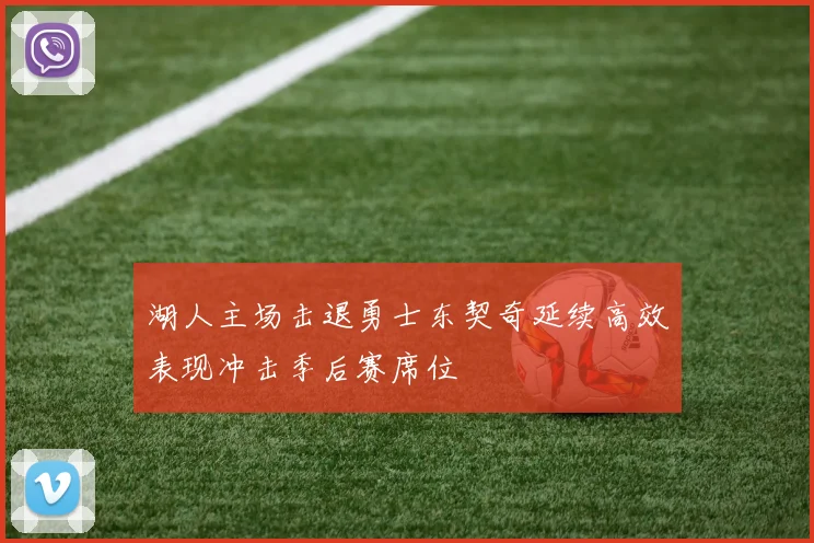 湖人主场击退勇士东契奇延续高效表现冲击季后赛席位
